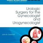 Urologic Surgery for the Gynecologist and Urogynecologist: Female Pelvic Surgery Video Atlas Series, 1e