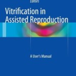 Vitrification in Assisted Reproduction: A User’s Manual