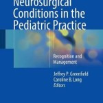 Common Neurosurgical Conditions in the Pediatric Practice 2016 : Recognition and Management