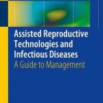 Assisted Reproductive Technologies and Infectious Diseases 2016 : A Guide to Management