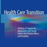 Health Care Transition : Building a Program for Adolescents and Young Adults with Chronic Illness and Disability